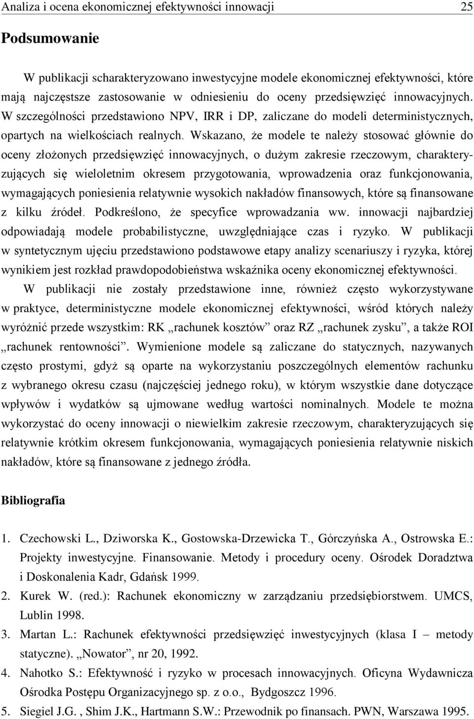 Wskazano, że modele te należy stosować głównie do oceny złożonych przedsięwzięć innowacyjnych, o dużym zakresie rzeczowym, charakteryzujących się wieloletnim okresem przygotowania, wprowadzenia oraz