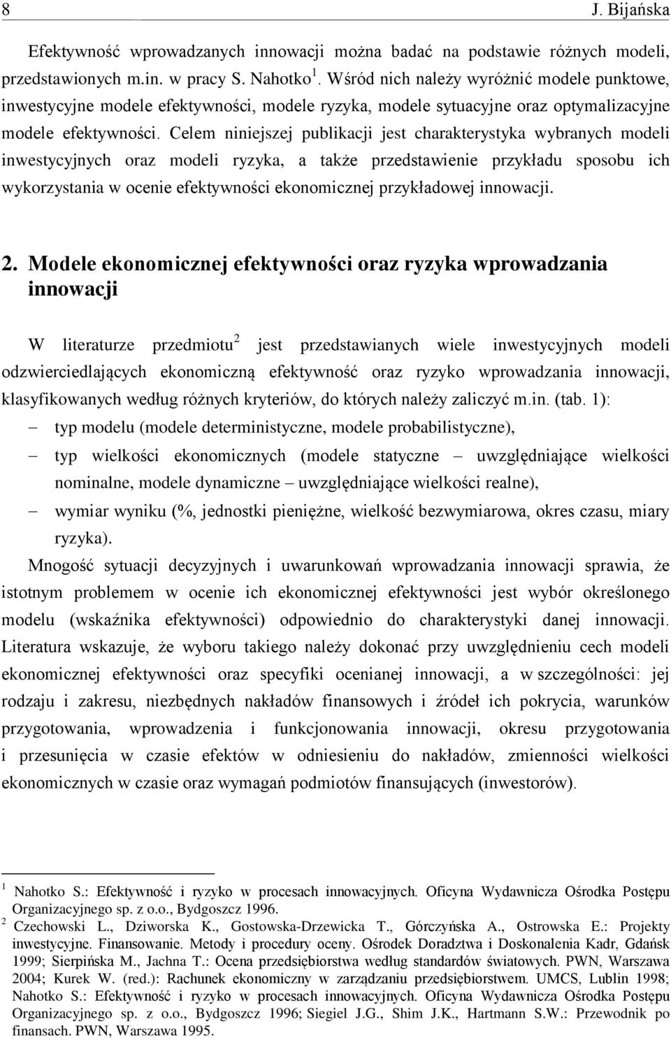 Celem niniejszej publikacji jest charakterystyka wybranych modeli inwestycyjnych oraz modeli ryzyka, a także przedstawienie przykładu sposobu ich wykorzystania w ocenie efektywności ekonomicznej