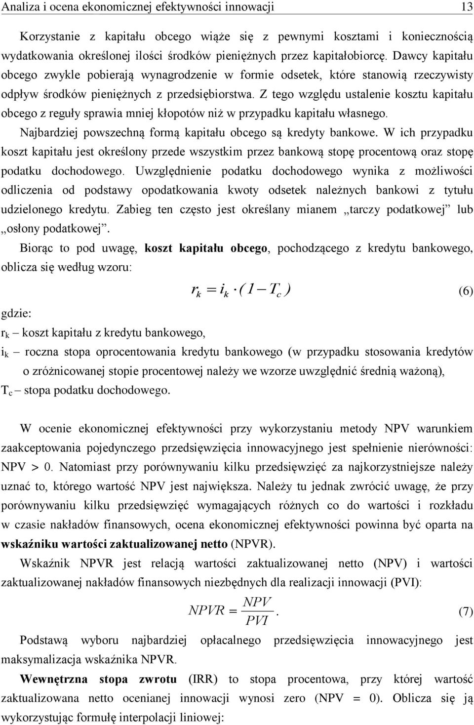 Z tego względu ustalenie kosztu kapitału obcego z reguły sprawia mniej kłopotów niż w przypadku kapitału własnego. Najbardziej powszechną formą kapitału obcego są kredyty bankowe.