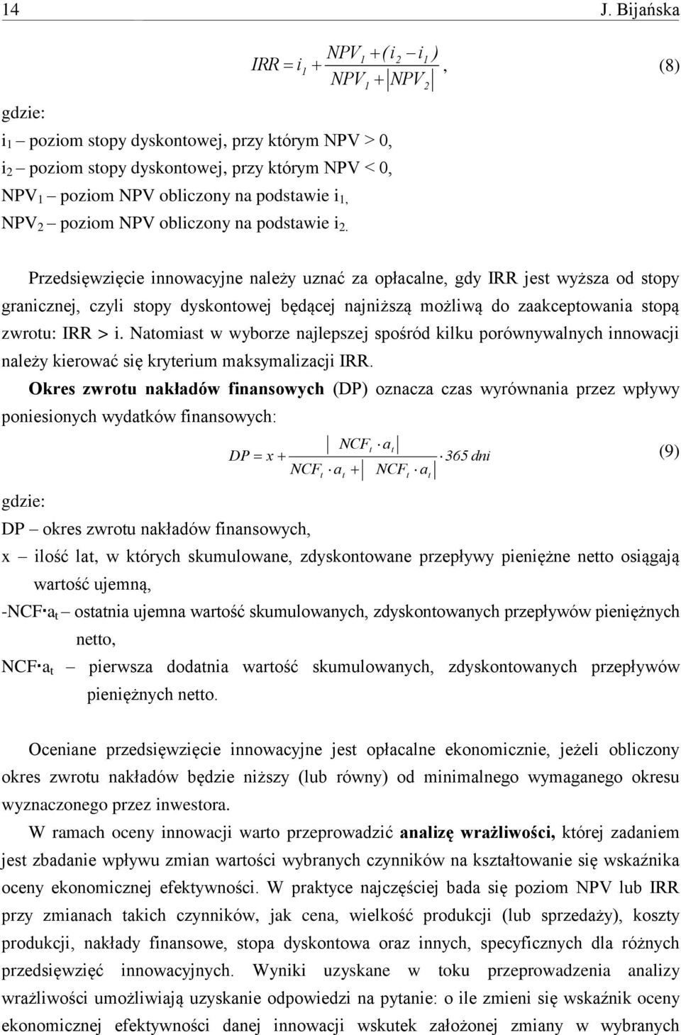 IRR > i. Natomiast w wyborze najlepszej spośród kilku porównywalnych innowacji należy kierować się kryterium maksymalizacji IRR.