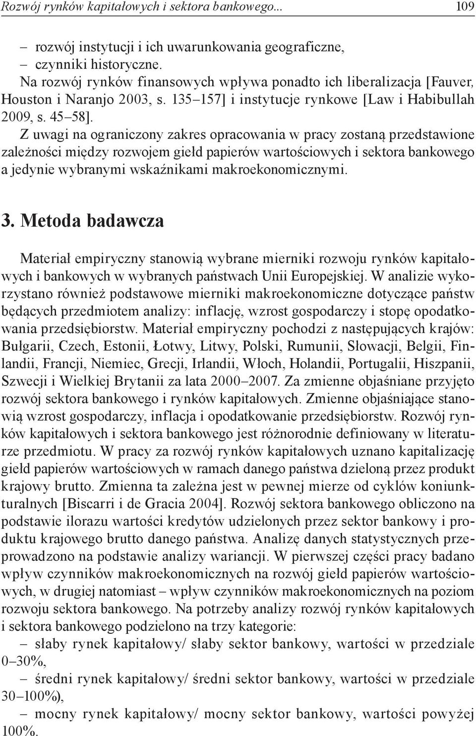 Z uwagi na ograniczony zakres opracowania w pracy zostaną przedstawione zależności między rozwojem giełd papierów wartościowych i sektora bankowego a jedynie wybranymi wskaźnikami makroekonomicznymi.