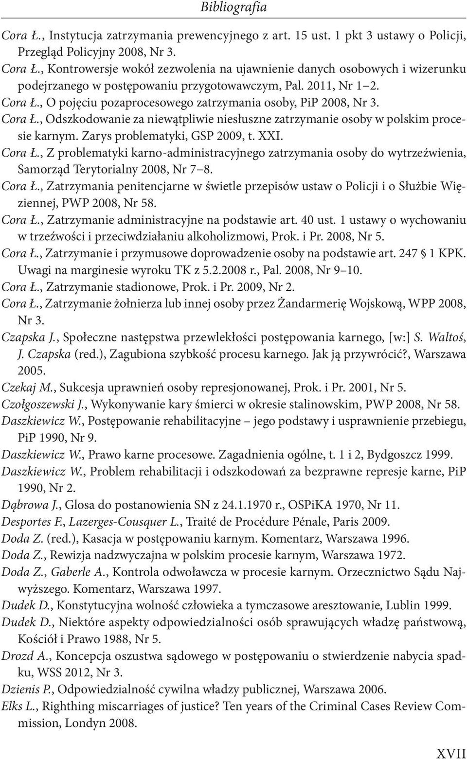 Zarys problematyki, GSP 2009, t. XXI. Cora Ł., Z problematyki karno-administracyjnego zatrzymania osoby do wytrzeźwienia, Samorząd Terytorialny 2008, Nr 7 8. Cora Ł., Zatrzymania penitencjarne w świetle przepisów ustaw o Policji i o Służbie Więziennej, PWP 2008, Nr 58.