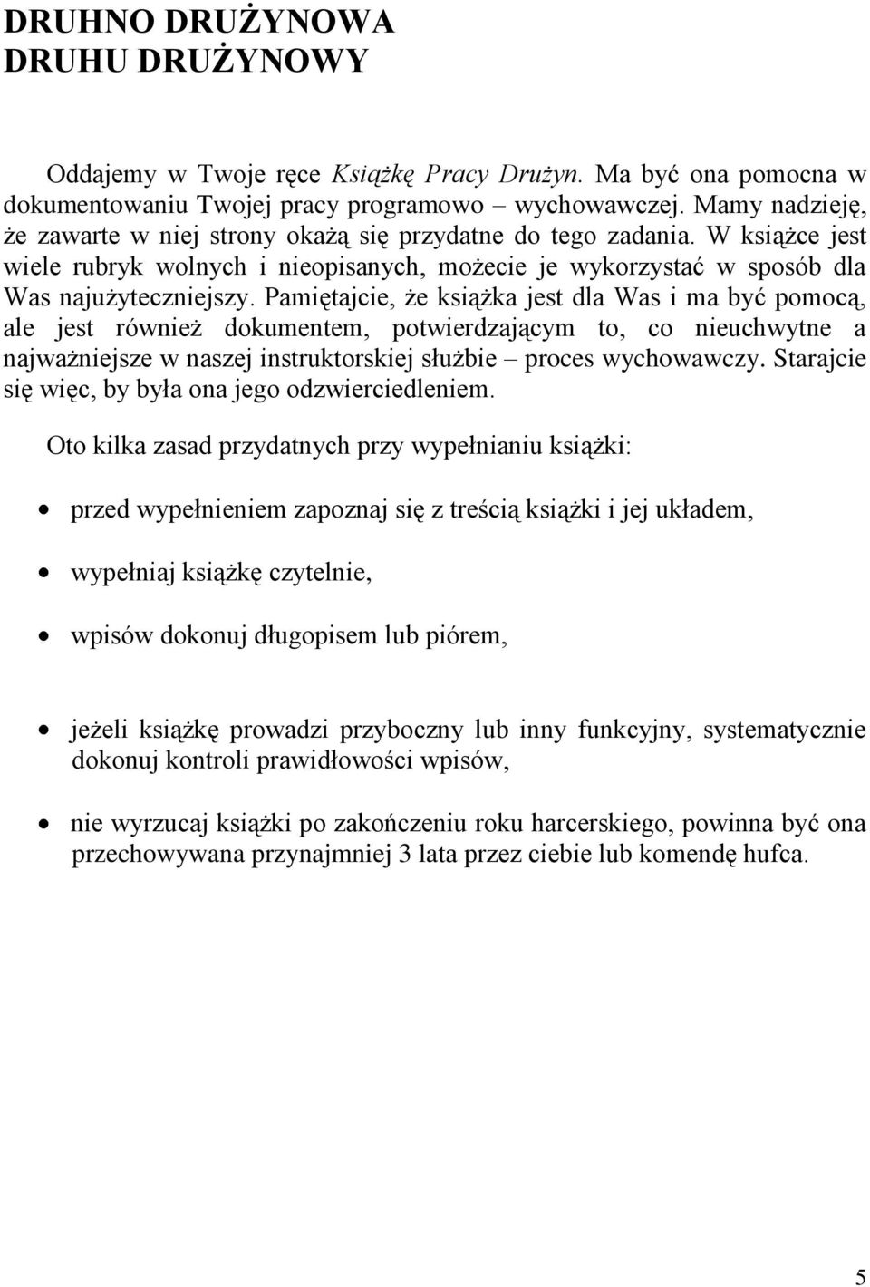 Pamiętajcie, że książka jest dla Was i ma być pomocą, ale jest również dokumentem, potwierdzającym to, co nieuchwytne a najważniejsze w naszej instruktorskiej służbie proces wychowawczy.