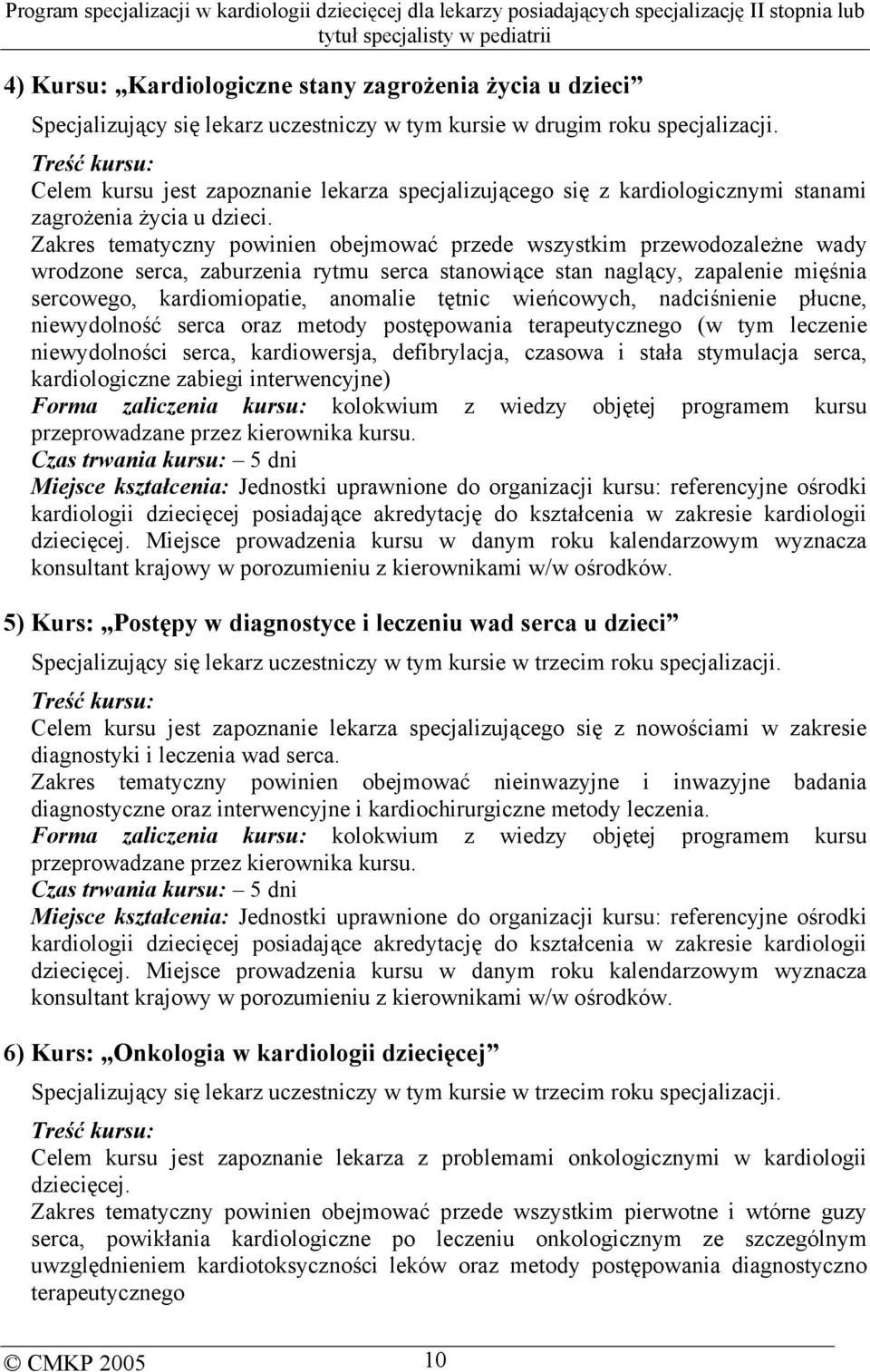 Zakres tematyczny powinien obejmować przede wszystkim przewodozależne wady wrodzone serca, zaburzenia rytmu serca stanowiące stan naglący, zapalenie mięśnia sercowego, kardiomiopatie, anomalie tętnic