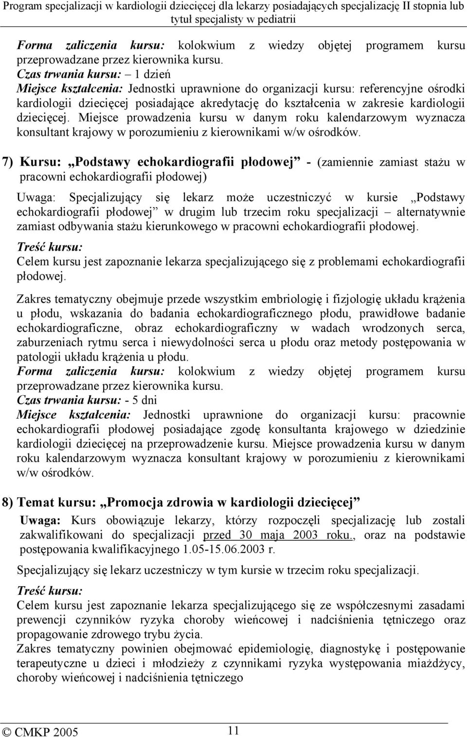 dziecięcej. Miejsce prowadzenia kursu w danym roku kalendarzowym wyznacza konsultant krajowy w porozumieniu z kierownikami w/w ośrodków.