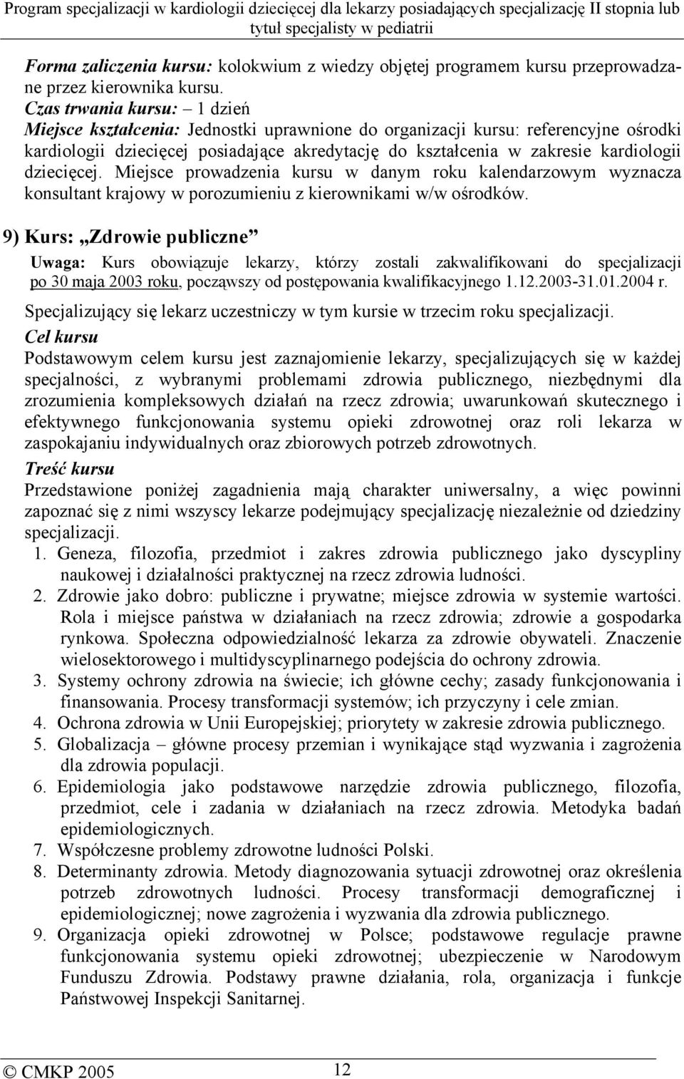 dziecięcej. Miejsce prowadzenia kursu w danym roku kalendarzowym wyznacza konsultant krajowy w porozumieniu z kierownikami w/w ośrodków.