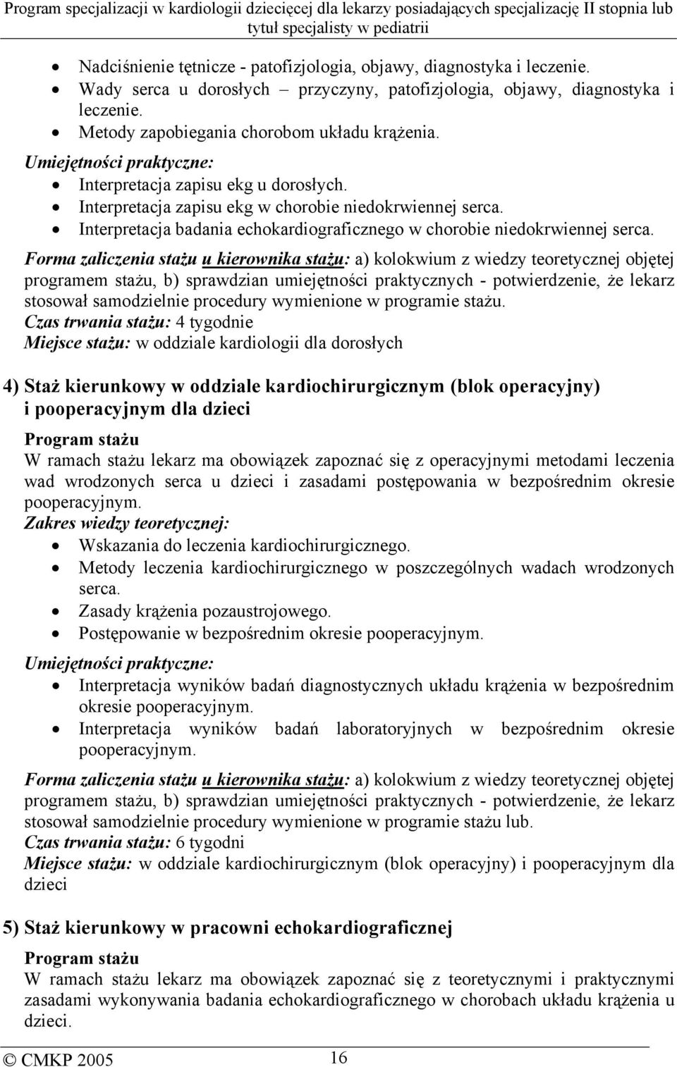 Forma zaliczenia stażu u kierownika stażu: a) kolokwium z wiedzy teoretycznej objętej programem stażu, b) sprawdzian umiejętności praktycznych - potwierdzenie, że lekarz stosował samodzielnie