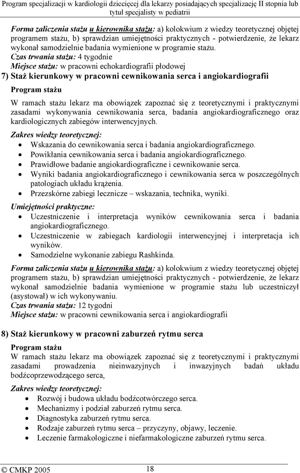 Czas trwania stażu: 4 tygodnie Miejsce stażu: w pracowni echokardiografii płodowej 7) Staż kierunkowy w pracowni cewnikowania serca i angiokardiografii Program stażu W ramach stażu lekarz ma