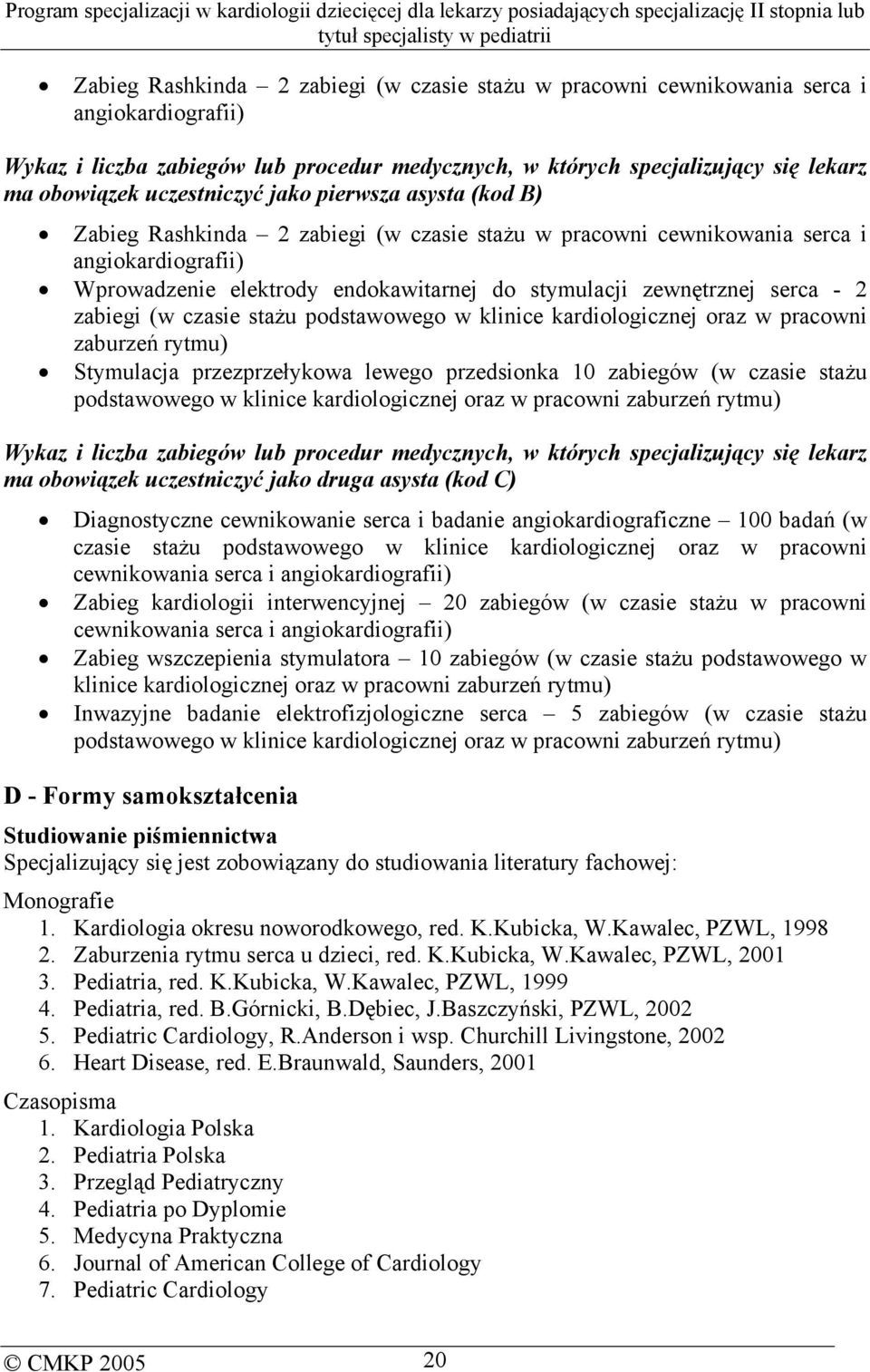 serca - 2 zabiegi (w czasie stażu podstawowego w klinice kardiologicznej oraz w pracowni zaburzeń rytmu) Stymulacja przezprzełykowa lewego przedsionka 10 zabiegów (w czasie stażu podstawowego w