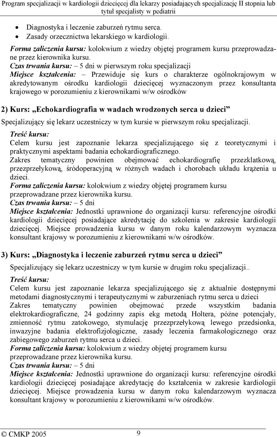 konsultanta krajowego w porozumieniu z kierownikami w/w ośrodków 2) Kurs: Echokardiografia w wadach wrodzonych serca u dzieci Specjalizujący się lekarz uczestniczy w tym kursie w pierwszym roku