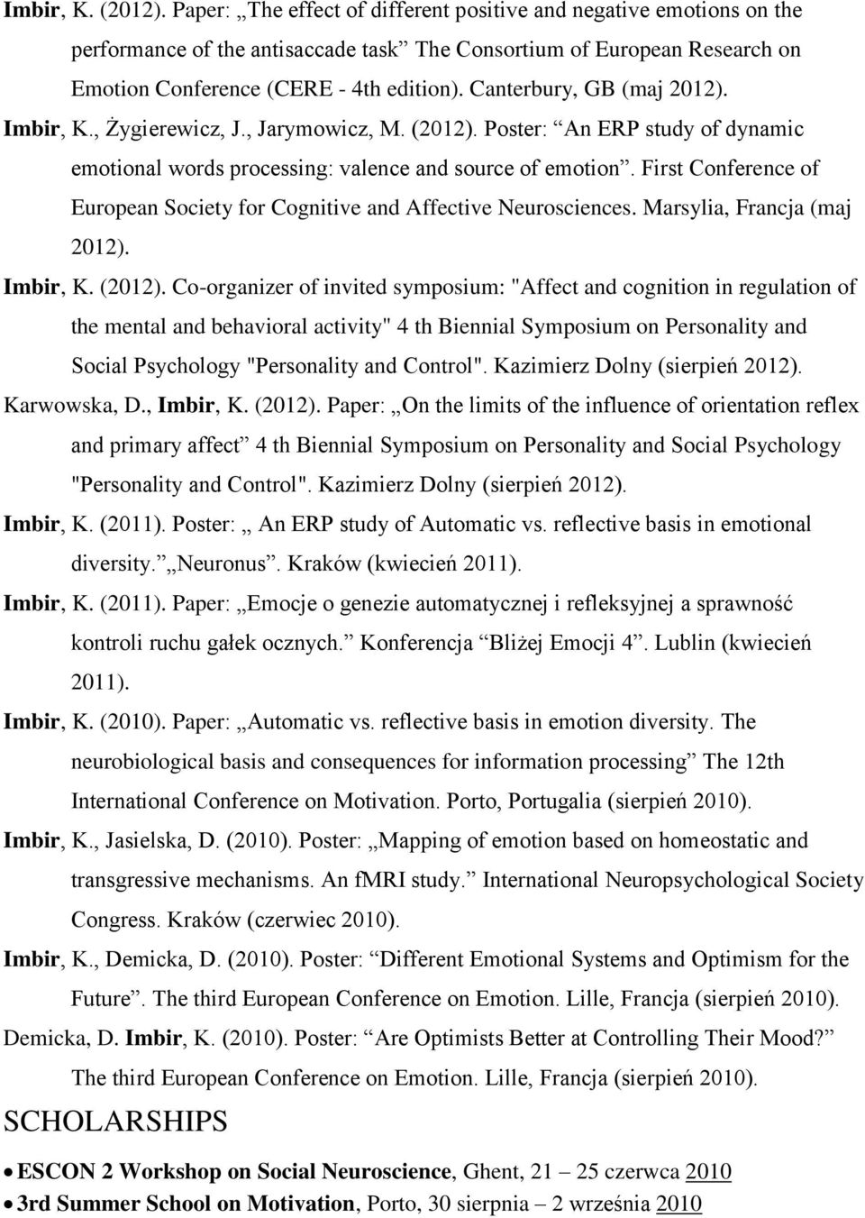 Canterbury, GB (maj 2012). Imbir, K., Żygierewicz, J., Jarymowicz, M. (2012). Poster: An ERP study of dynamic emotional words processing: valence and source of emotion.