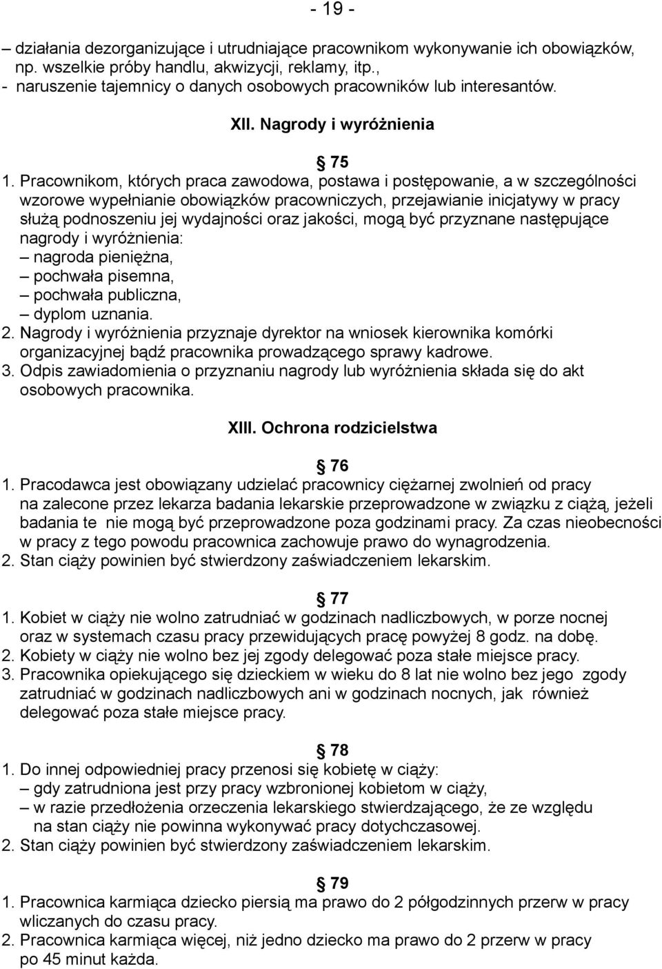 Pracownikom, których praca zawodowa, postawa i postępowanie, a w szczególności wzorowe wypełnianie obowiązków pracowniczych, przejawianie inicjatywy w pracy służą podnoszeniu jej wydajności oraz