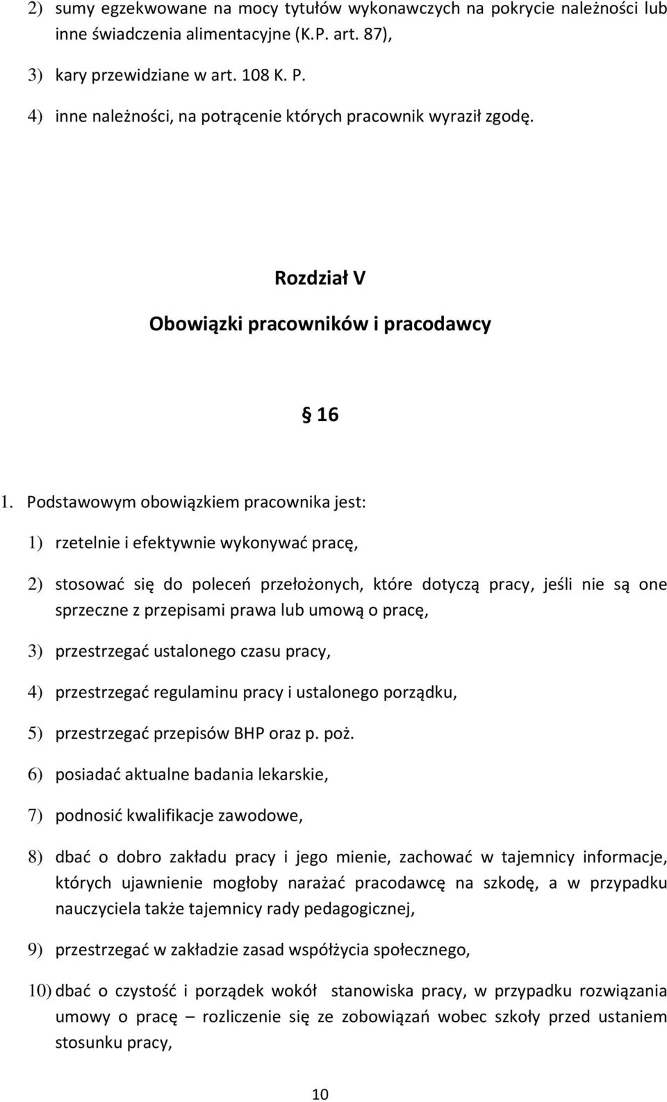 Podstawowym obowiązkiem pracownika jest: 1) rzetelnie i efektywnie wykonywać pracę, 2) stosować się do poleceń przełożonych, które dotyczą pracy, jeśli nie są one sprzeczne z przepisami prawa lub