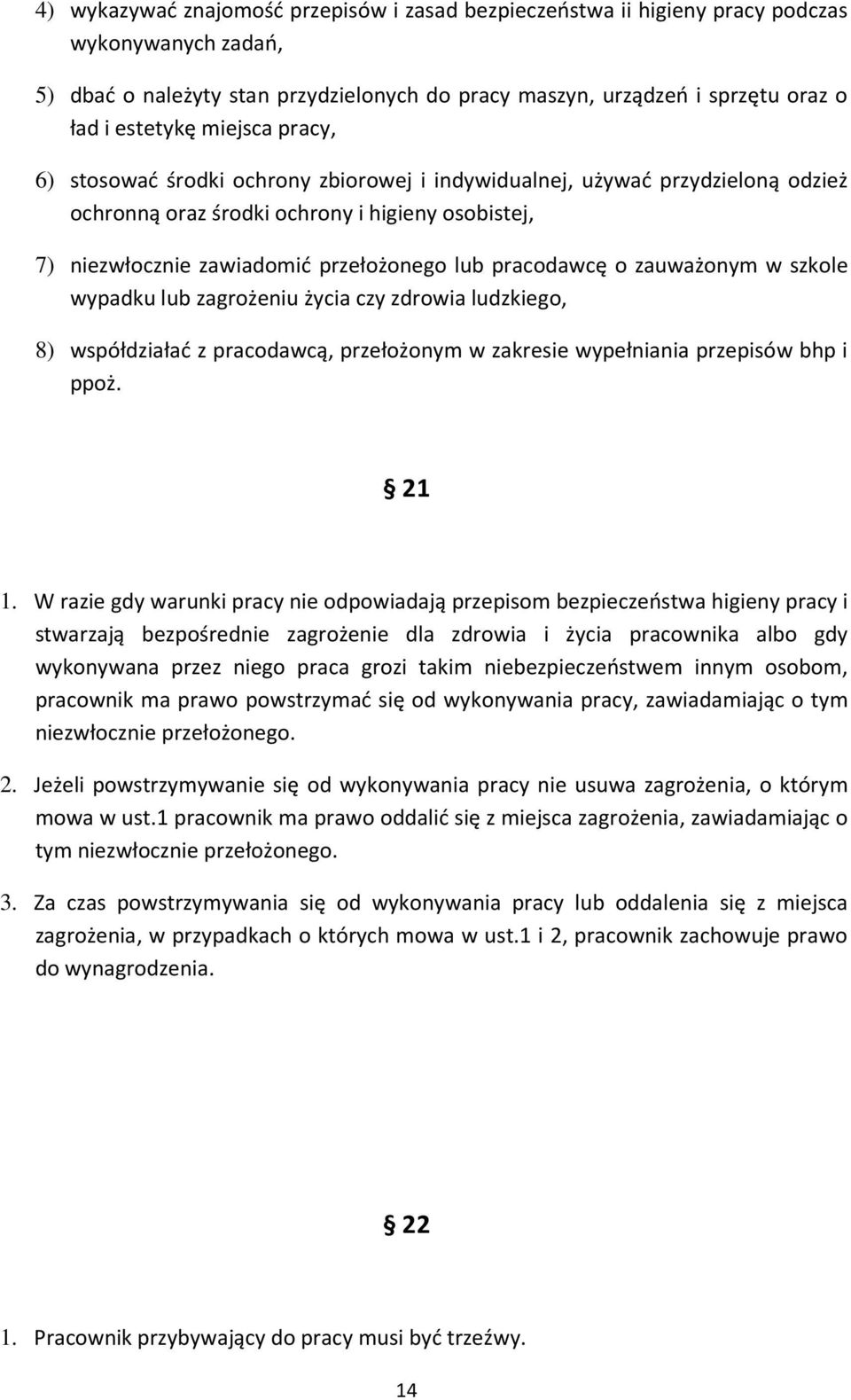 pracodawcę o zauważonym w szkole wypadku lub zagrożeniu życia czy zdrowia ludzkiego, 8) współdziałać z pracodawcą, przełożonym w zakresie wypełniania przepisów bhp i ppoż. 21 1.