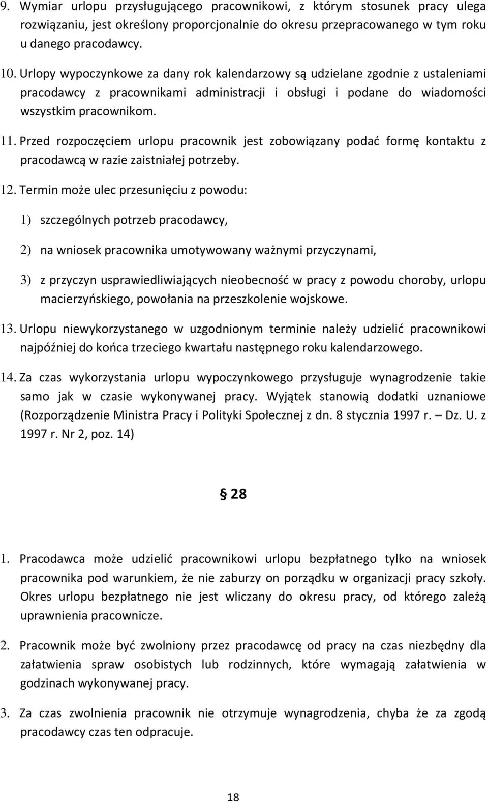 Przed rozpoczęciem urlopu pracownik jest zobowiązany podać formę kontaktu z pracodawcą w razie zaistniałej potrzeby. 12.