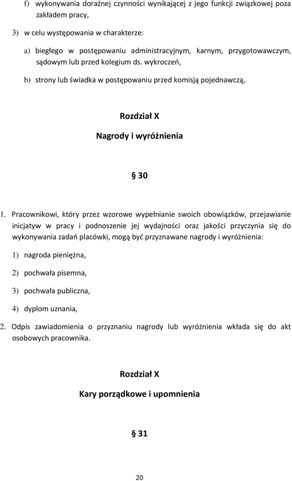 Pracownikowi, który przez wzorowe wypełnianie swoich obowiązków, przejawianie inicjatyw w pracy i podnoszenie jej wydajności oraz jakości przyczynia się do wykonywania zadań placówki, mogą być