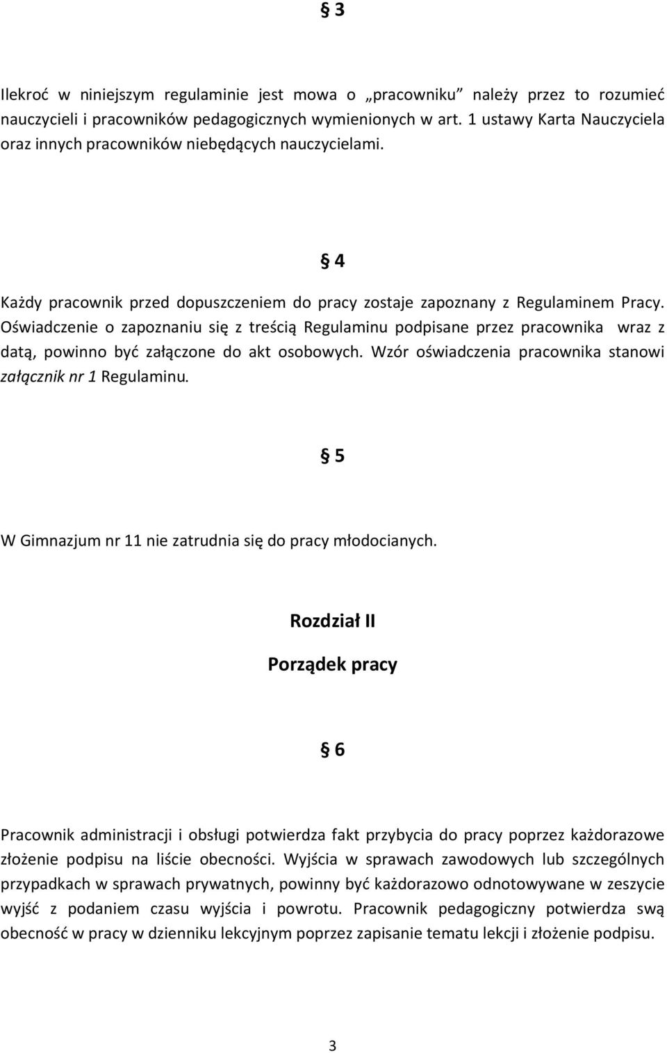 Oświadczenie o zapoznaniu się z treścią Regulaminu podpisane przez pracownika wraz z datą, powinno być załączone do akt osobowych. Wzór oświadczenia pracownika stanowi załącznik nr 1 Regulaminu.