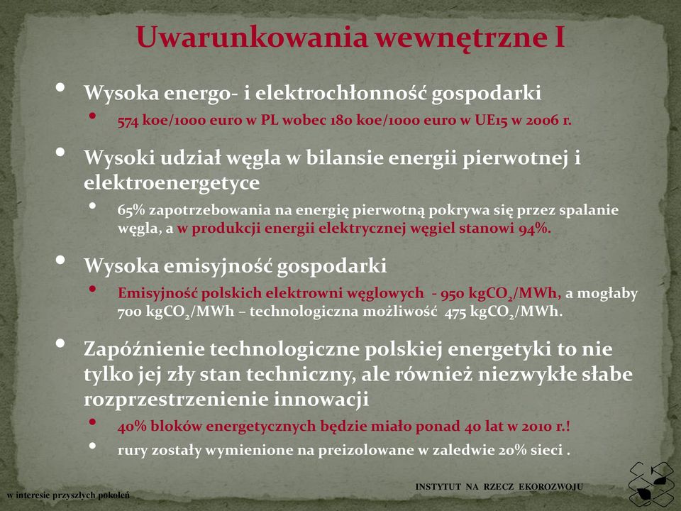 stanowi 94%. Wysoka emisyjność gospodarki Emisyjność polskich elektrowni węglowych - 950 kgco 2 /MWh, a mogłaby 700 kgco 2 /MWh technologiczna możliwość 475 kgco 2 /MWh.