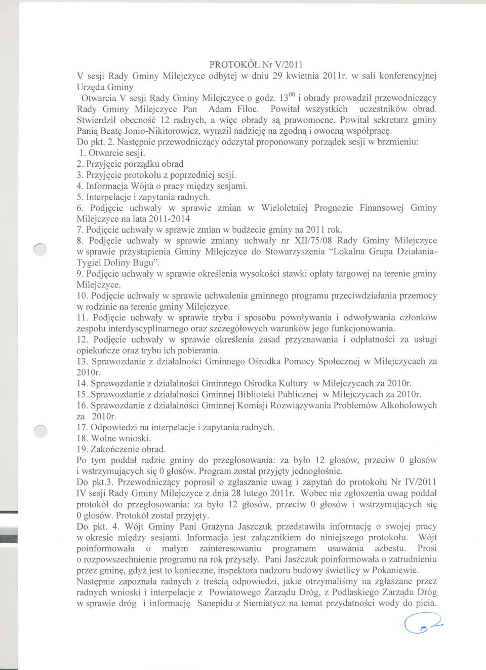 Powital sekretarz gminy Pania Beate Jonio-Nikitorowicz, wyrazil nadzieje na zgodna i owocna wspólprace. Do pkt. 2. Nastepnie przewodniczacy odczytal proponowany porzadek sesji w brzmieniu: 1.