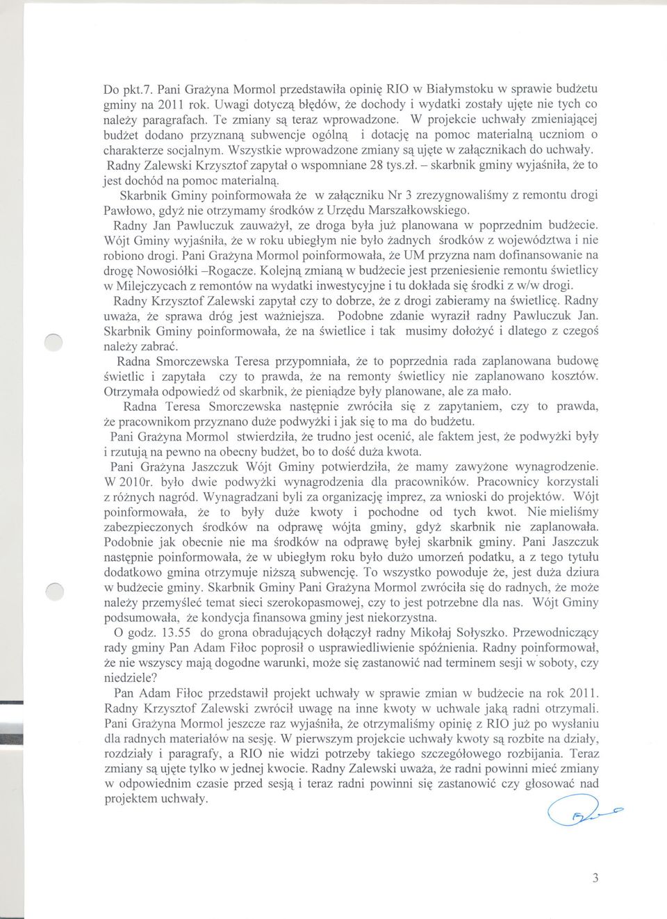 Wszystkie wprowadzone zmiany sa ujete w zalacznikach do uchwaly. Radny Zalewski Krzysztof zapytal o wspomniane 28 tys.zl. - skarbnik gminy wyjasnila, ze to jest dochód na pomoc materialna.