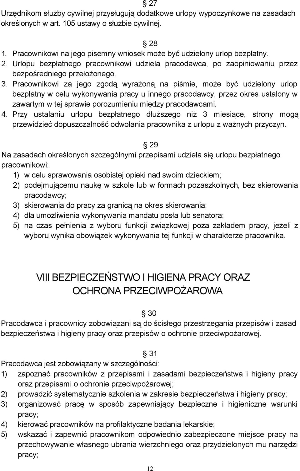 Pracownikowi za jego zgodą wyrażoną na piśmie, może być udzielony urlop bezpłatny w celu wykonywania pracy u innego pracodawcy, przez okres ustalony w zawartym w tej sprawie porozumieniu między