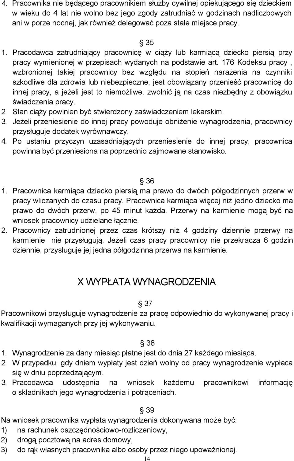 176 Kodeksu pracy, wzbronionej takiej pracownicy bez względu na stopień narażenia na czynniki szkodliwe dla zdrowia lub niebezpieczne, jest obowiązany przenieść pracownicę do innej pracy, a jeżeli