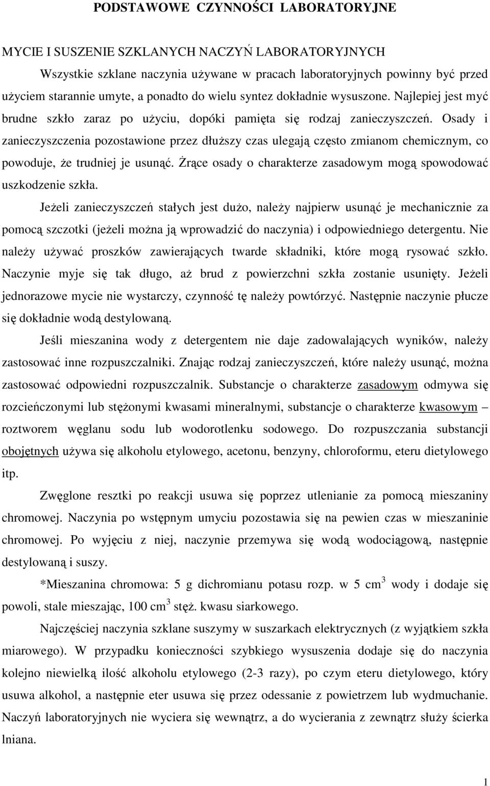 Osady i zanieczyszczenia pozostawione przez dłuższy czas ulegają często zmianom chemicznym, co powoduje, że trudniej je usunąć. Żrące osady o charakterze zasadowym mogą spowodować uszkodzenie szkła.