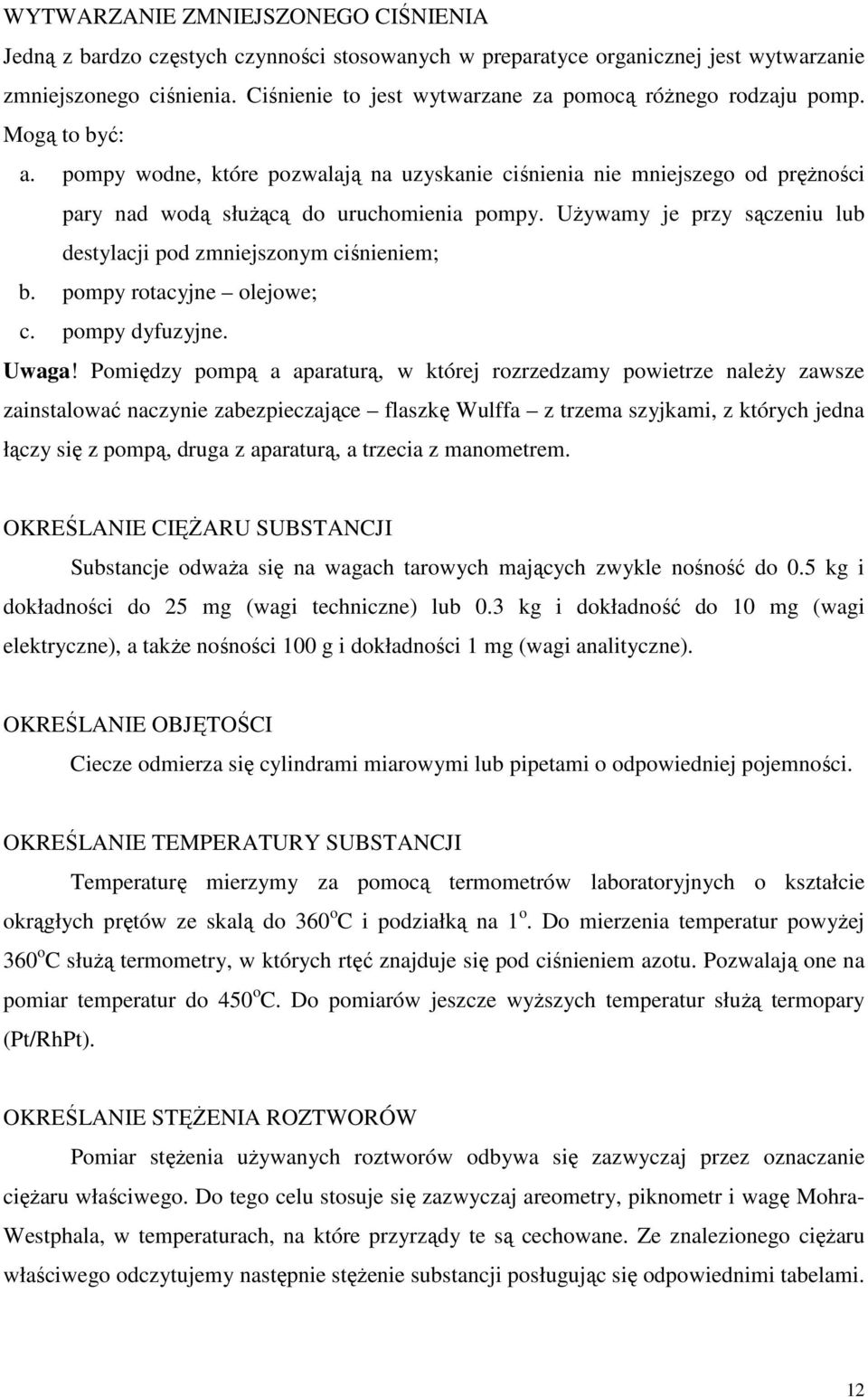 pompy wodne, które pozwalają na uzyskanie ciśnienia nie mniejszego od prężności pary nad wodą służącą do uruchomienia pompy. Używamy je przy sączeniu lub destylacji pod zmniejszonym ciśnieniem; b.