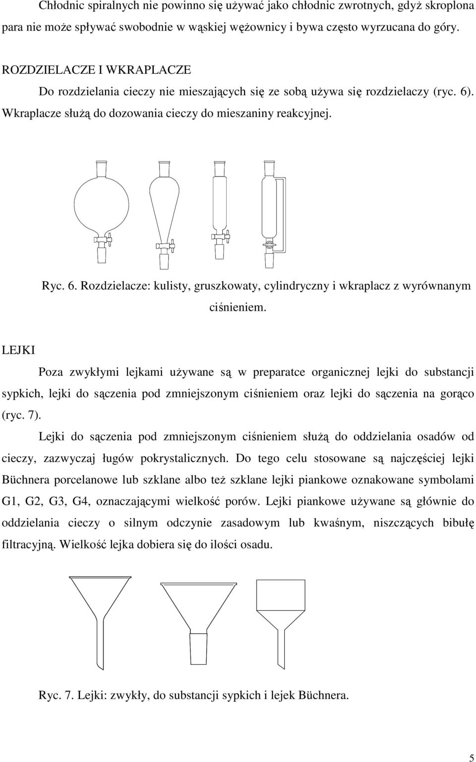 LEJKI Poza zwykłymi lejkami używane są w preparatce organicznej lejki do substancji sypkich, lejki do sączenia pod zmniejszonym ciśnieniem oraz lejki do sączenia na gorąco (ryc. 7).