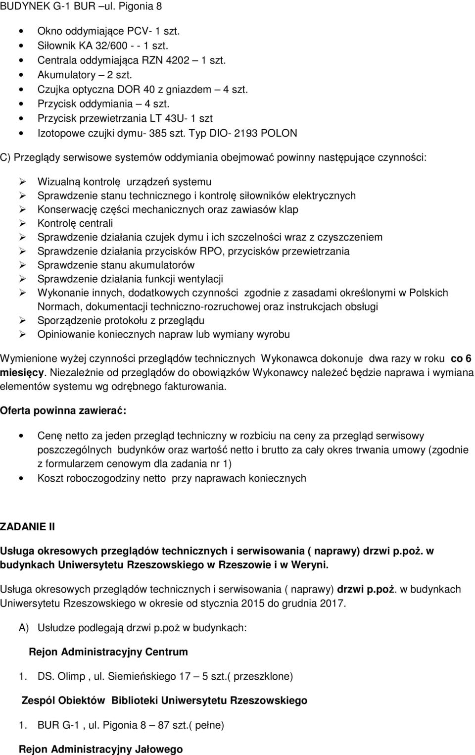 Typ DIO- 2193 POLON C) Przeglądy serwisowe systemów oddymiania obejmować powinny następujące czynności: Wizualną kontrolę urządzeń systemu Sprawdzenie stanu technicznego i kontrolę siłowników