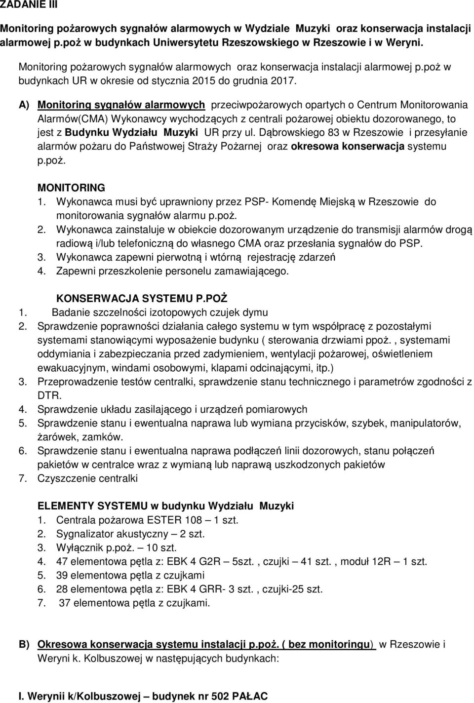 A) Monitoring sygnałów alarmowych przeciwpożarowych opartych o Centrum Monitorowania Alarmów(CMA) Wykonawcy wychodzących z centrali pożarowej obiektu dozorowanego, to jest z Budynku Wydziału Muzyki