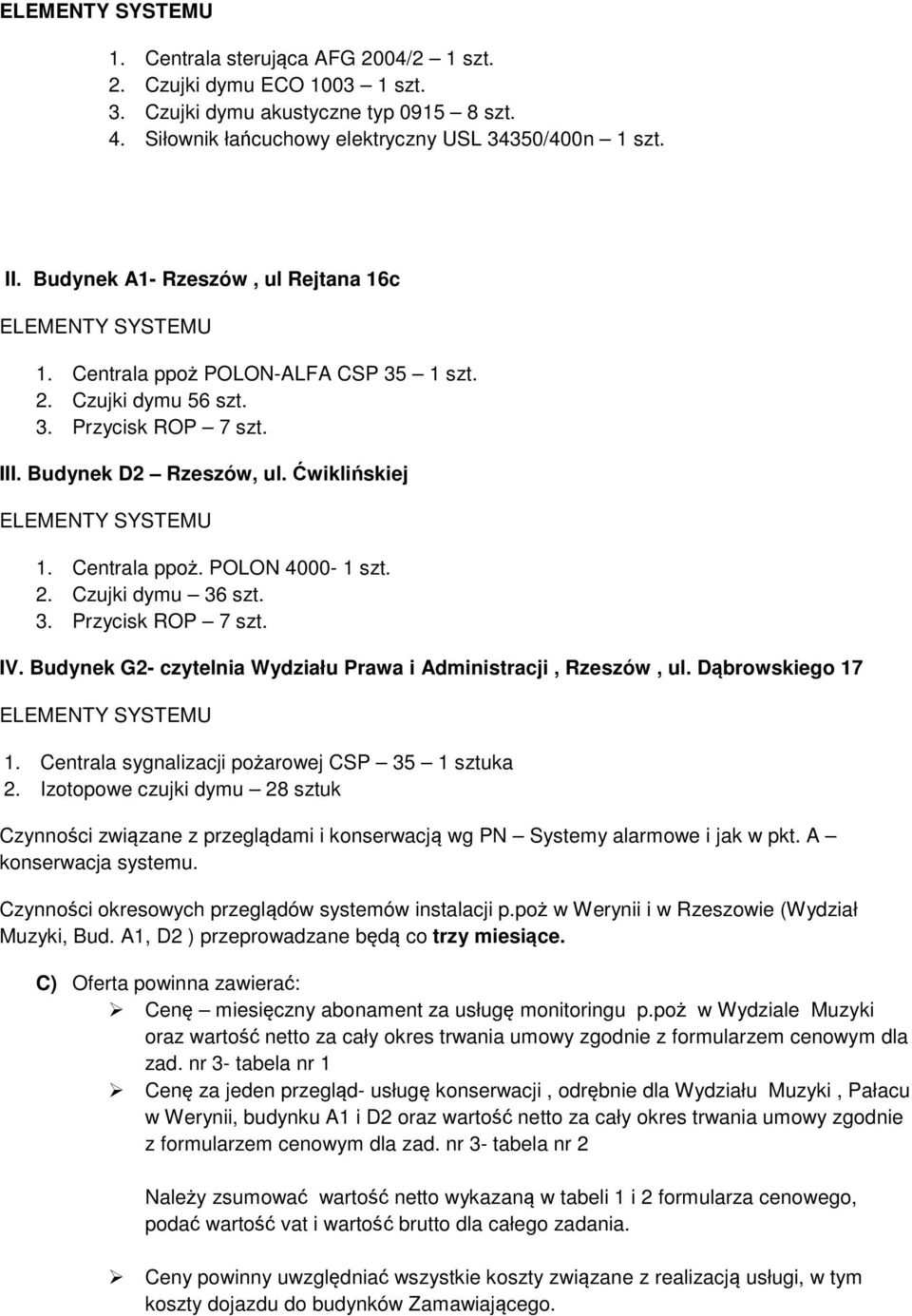 Ćwiklińskiej ELEMENTY SYSTEMU 1. Centrala ppoż. POLON 4000-1 szt. 2. Czujki dymu 36 szt. 3. Przycisk ROP 7 szt. IV. Budynek G2- czytelnia Wydziału Prawa i Administracji, Rzeszów, ul.