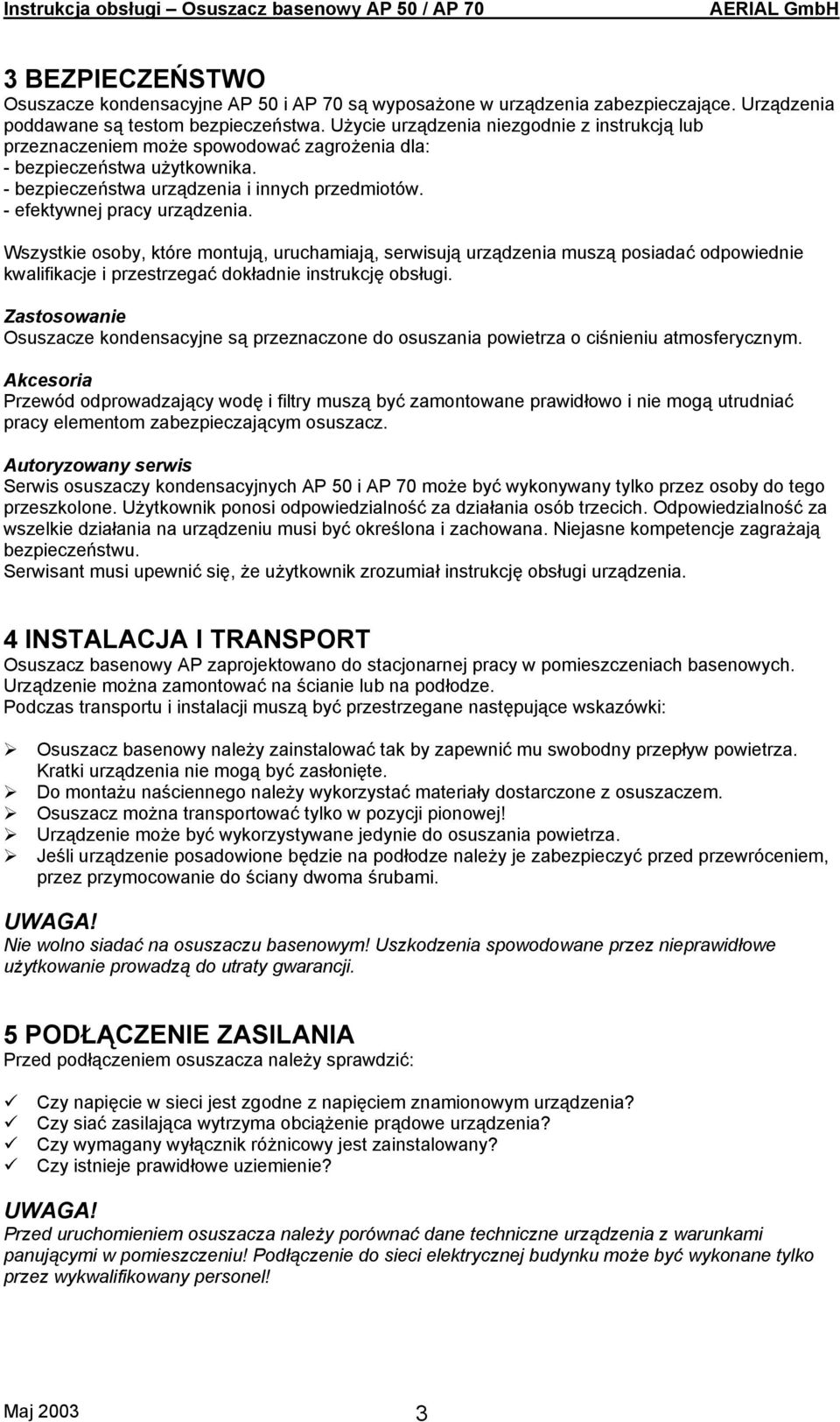 - efektywnej pracy urządzenia. Wszystkie osoby, które montują, uruchamiają, serwisują urządzenia muszą posiadać odpowiednie kwalifikacje i przestrzegać dokładnie instrukcję obsługi.