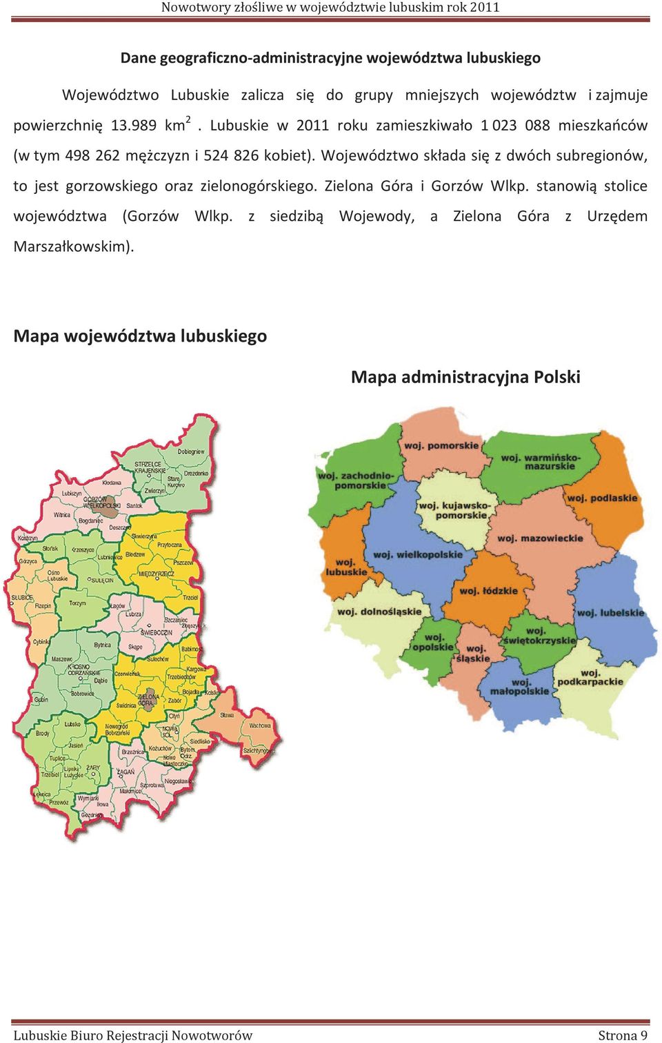 Województwo składa się z dwóch subregionów, to jest gorzowskiego oraz zielonogórskiego. Zielona Góra i Gorzów Wlkp.