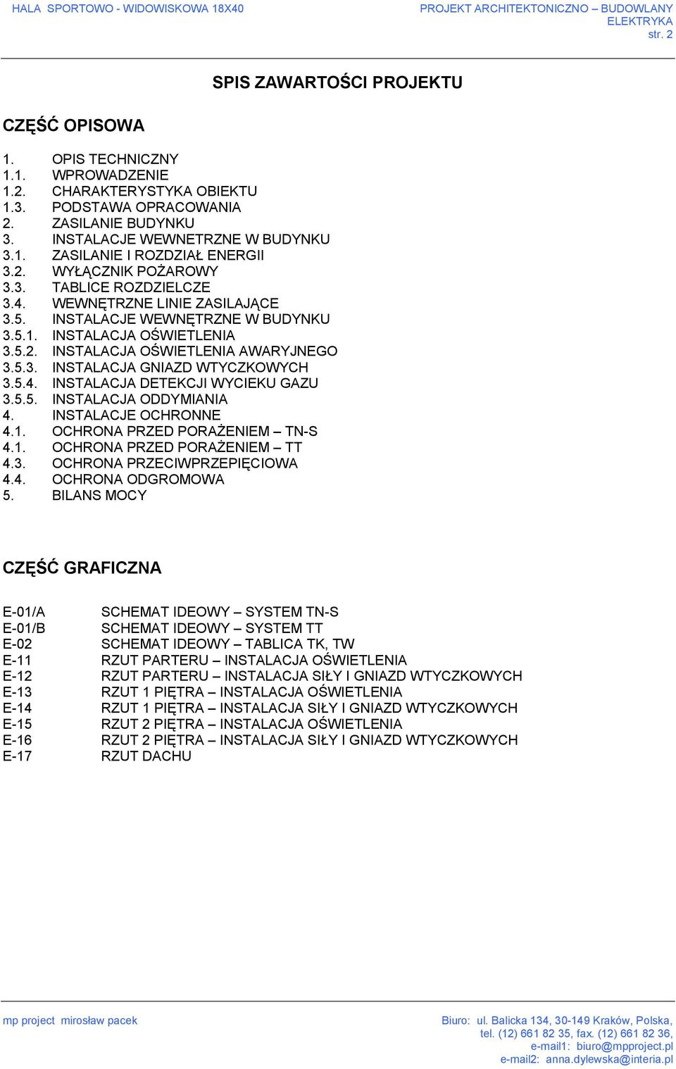 5.4. INSTALACJA DETEKCJI WYCIEKU GAZU 3.5.5. INSTALACJA ODDYMIANIA 4. INSTALACJE OCHRONNE 4.1. OCHRONA PRZED PORAŻENIEM TN-S 4.1. OCHRONA PRZED PORAŻENIEM TT 4.3. OCHRONA PRZECIWPRZEPIĘCIOWA 4.4. OCHRONA ODGROMOWA 5.