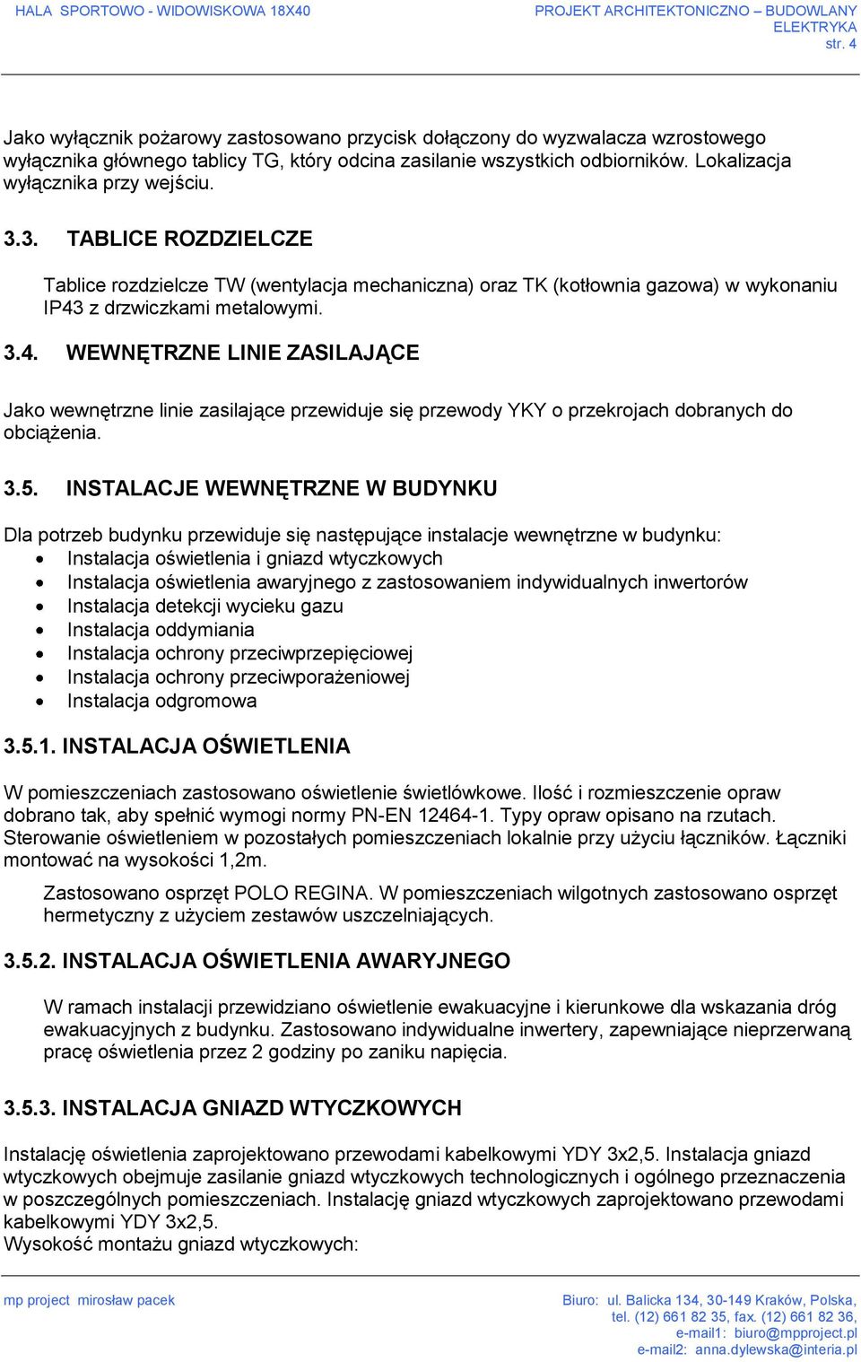 z drzwiczkami metalowymi. 3.4. WEWNĘTRZNE LINIE ZASILAJĄCE Jako wewnętrzne linie zasilające przewiduje się przewody YKY o przekrojach dobranych do obciążenia. 3.5.