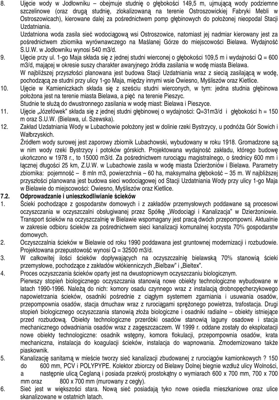 Uzdatniona woda zasila sieć wodociągową wsi Ostroszowice, natomiast jej nadmiar kierowany jest za pośrednictwem zbiornika wyrównawczego na Maślanej Górze do miejscowości Bielawa. Wy