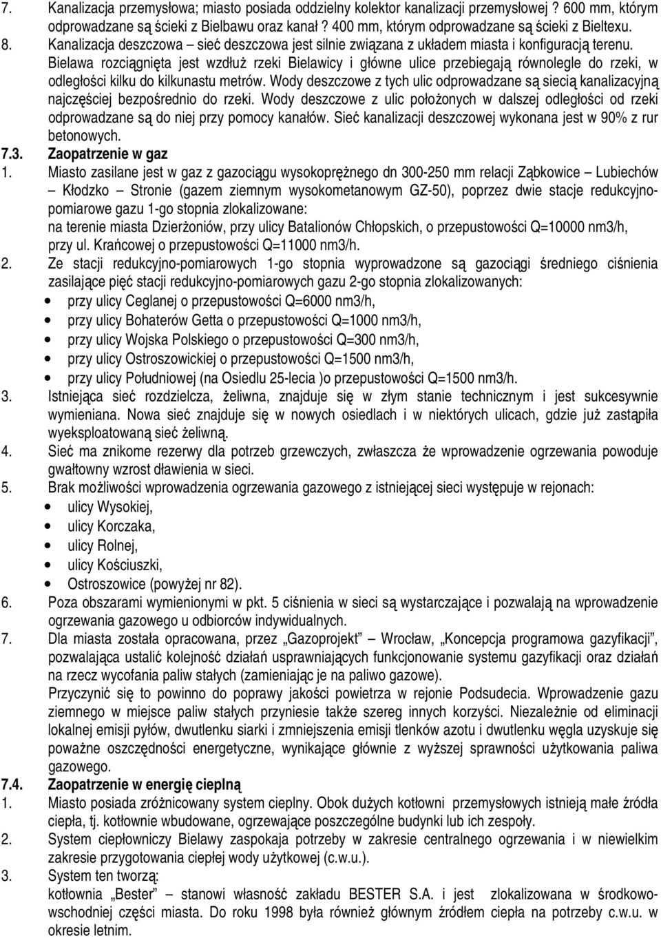 Bielawa rozciągnięta jest wzdłuŝ rzeki Bielawicy i główne ulice przebiegają równolegle do rzeki, w odległości kilku do kilkunastu metrów.