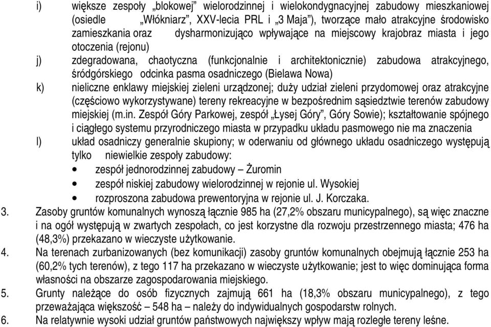 osadniczego (Bielawa Nowa) k) nieliczne enklawy miejskiej zieleni urządzonej; duŝy udział zieleni przydomowej oraz atrakcyjne (częściowo wykorzystywane) tereny rekreacyjne w bezpośrednim sąsiedztwie