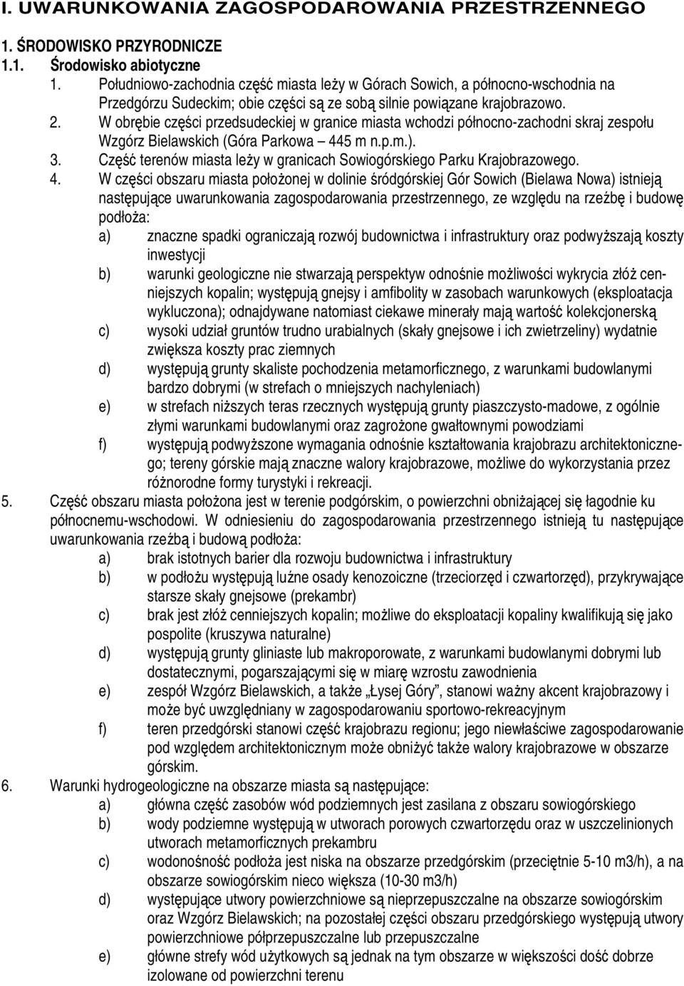 W obrębie części przedsudeckiej w granice miasta wchodzi północno-zachodni skraj zespołu Wzgórz Bielawskich (Góra Parkowa 445 m n.p.m.). 3.