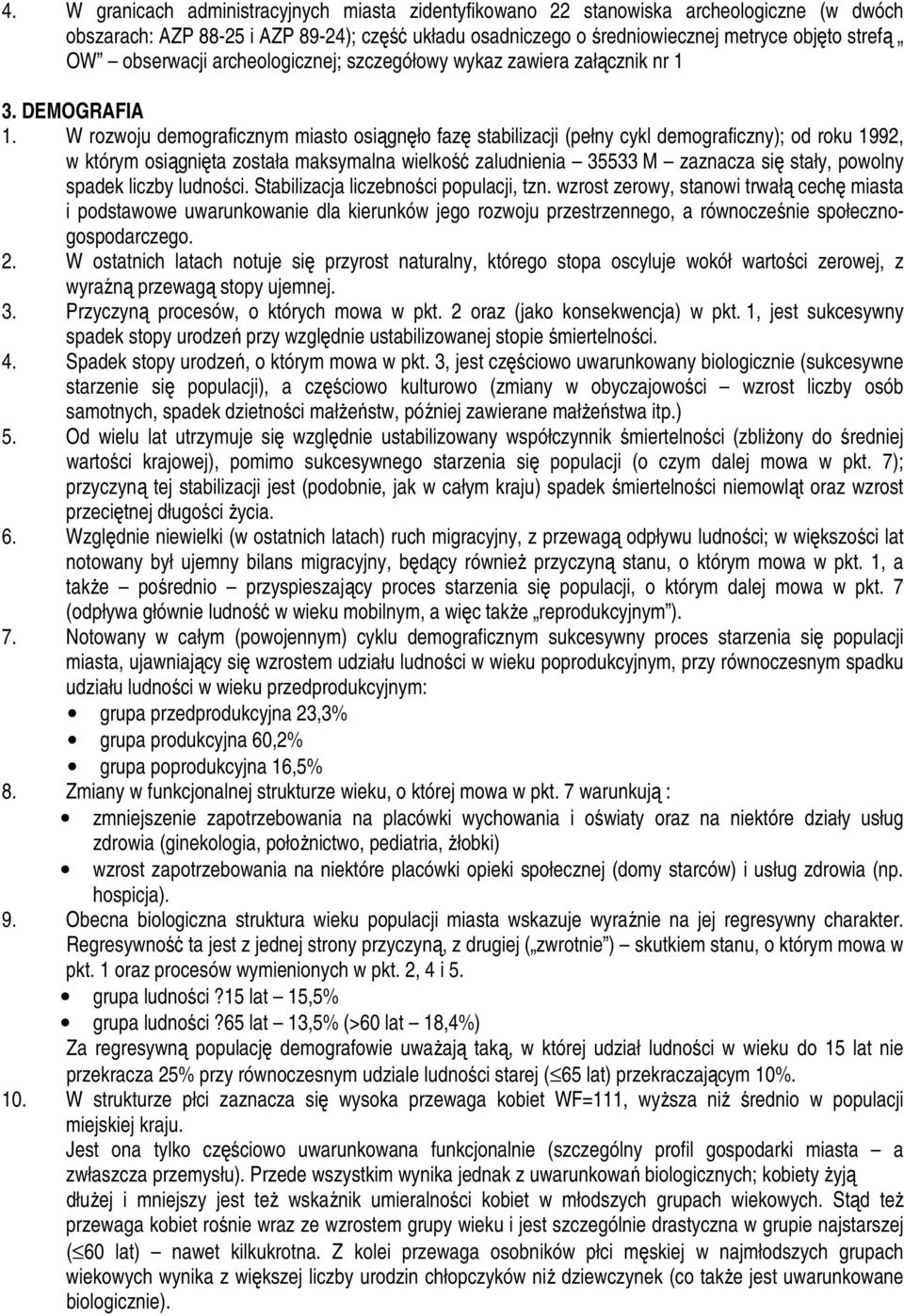 W rozwoju demograficznym miasto osiągnęło fazę stabilizacji (pełny cykl demograficzny); od roku 1992, w którym osiągnięta została maksymalna wielkość zaludnienia 35533 M zaznacza się stały, powolny