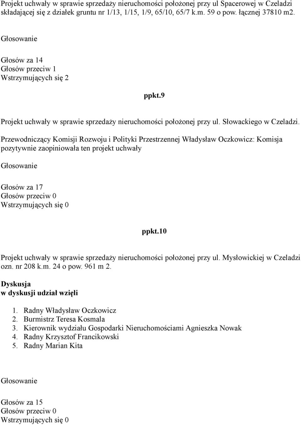 Przewodniczący Komisji Rozwoju i Polityki Przestrzennej Władysław Oczkowicz: Komisja pozytywnie zaopiniowała ten projekt uchwały Głosów za 17 Głosów przeciw 0 Wstrzymujących się 0 ppkt.