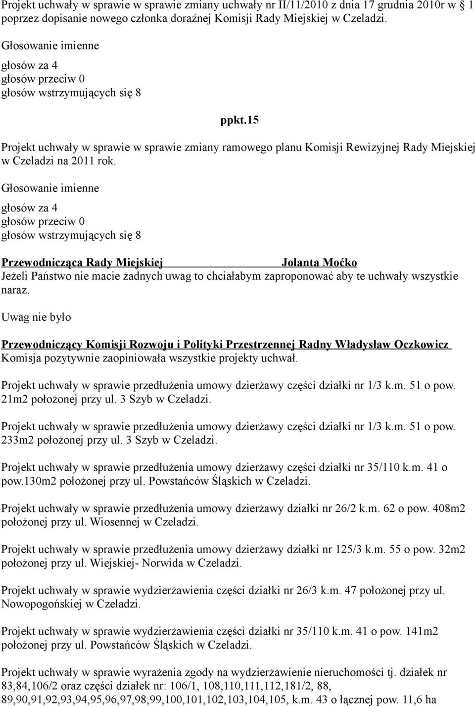 imienne głosów za 4 0 8 Jeżeli Państwo nie macie żadnych uwag to chciałabym zaproponować aby te uchwały wszystkie naraz.