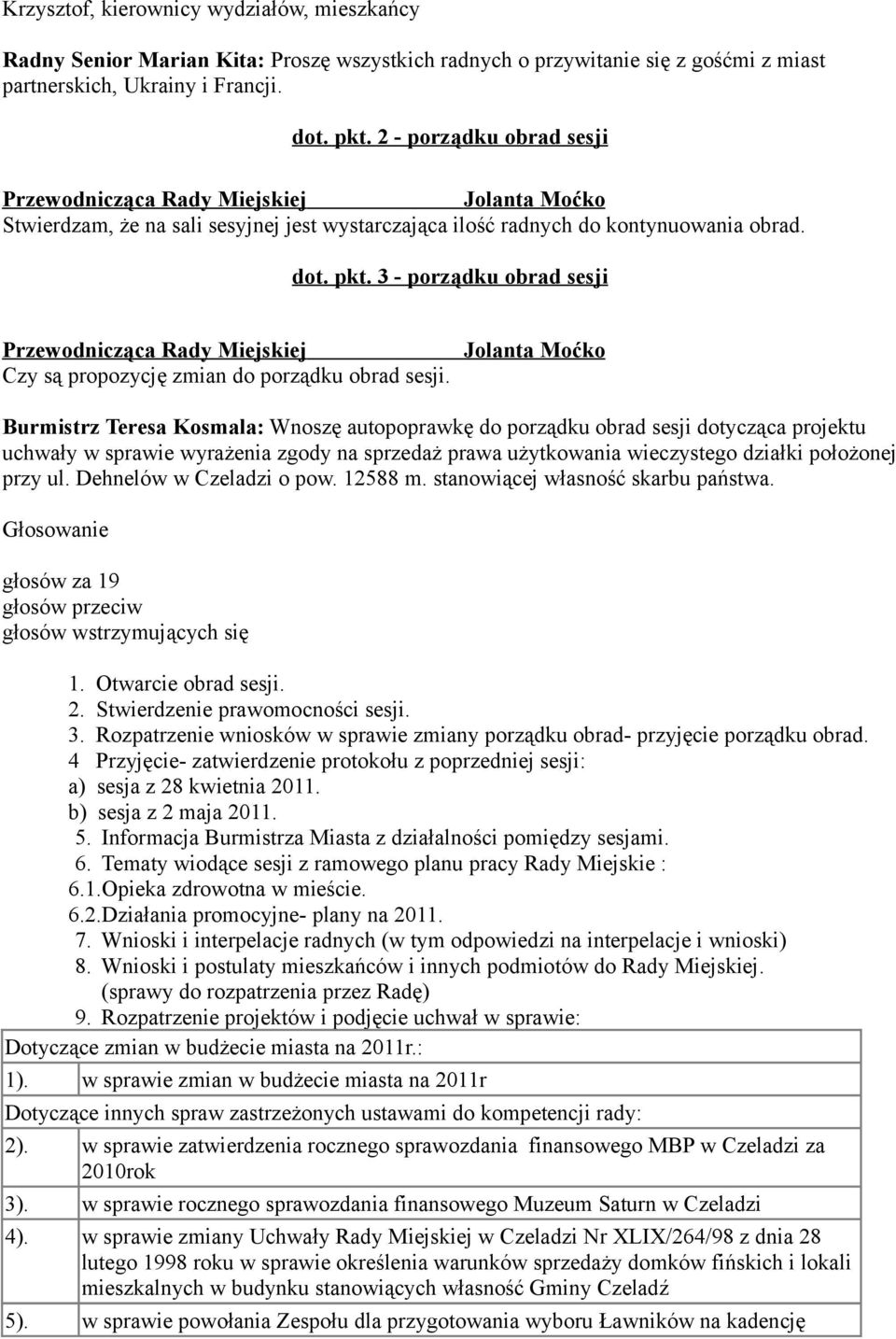 Burmistrz Teresa Kosmala: Wnoszę autopoprawkę do porządku obrad sesji dotycząca projektu uchwały w sprawie wyrażenia zgody na sprzedaż prawa użytkowania wieczystego działki położonej przy ul.