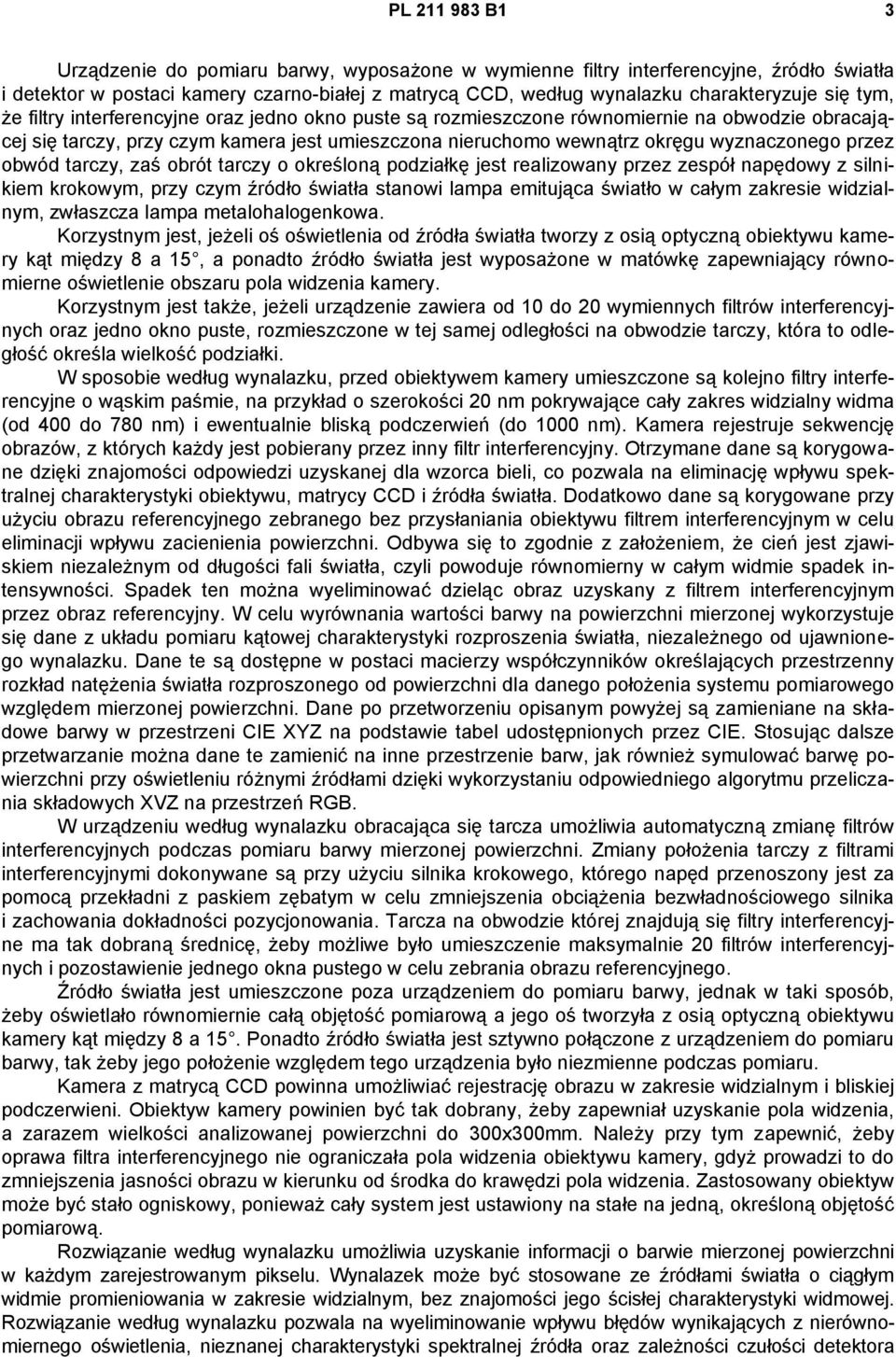 obwód tarczy, zaś obrót tarczy o określoną podziałkę jest realizowany przez zespół napędowy z silnikiem krokowym, przy czym źródło światła stanowi lampa emitująca światło w całym zakresie widzialnym,