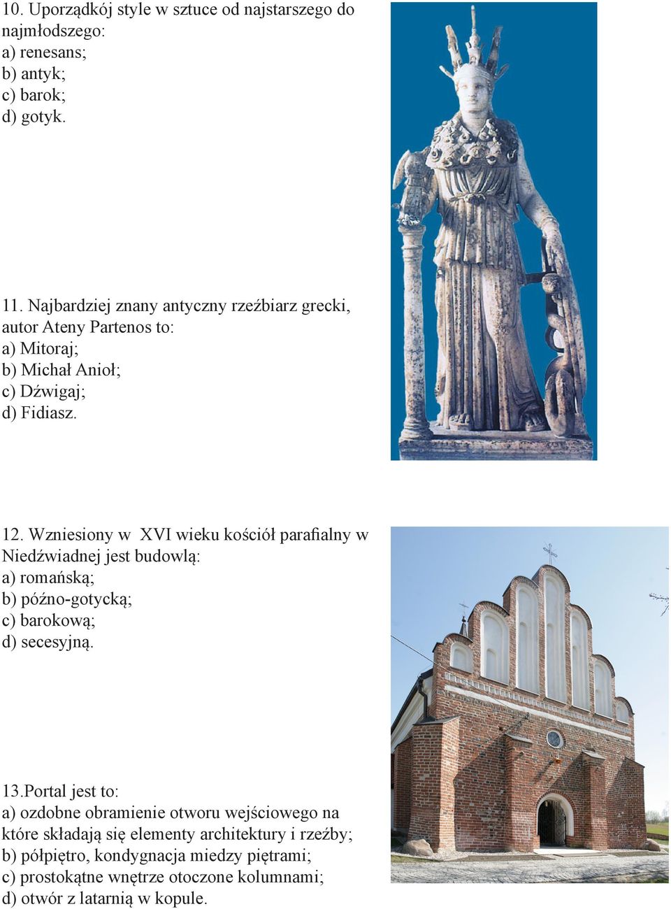 Wzniesiony w XVI wieku kościół parafialny w Niedźwiadnej jest budowlą: a) romańską; b) późno-gotycką; c) barokową; d) secesyjną. 13.