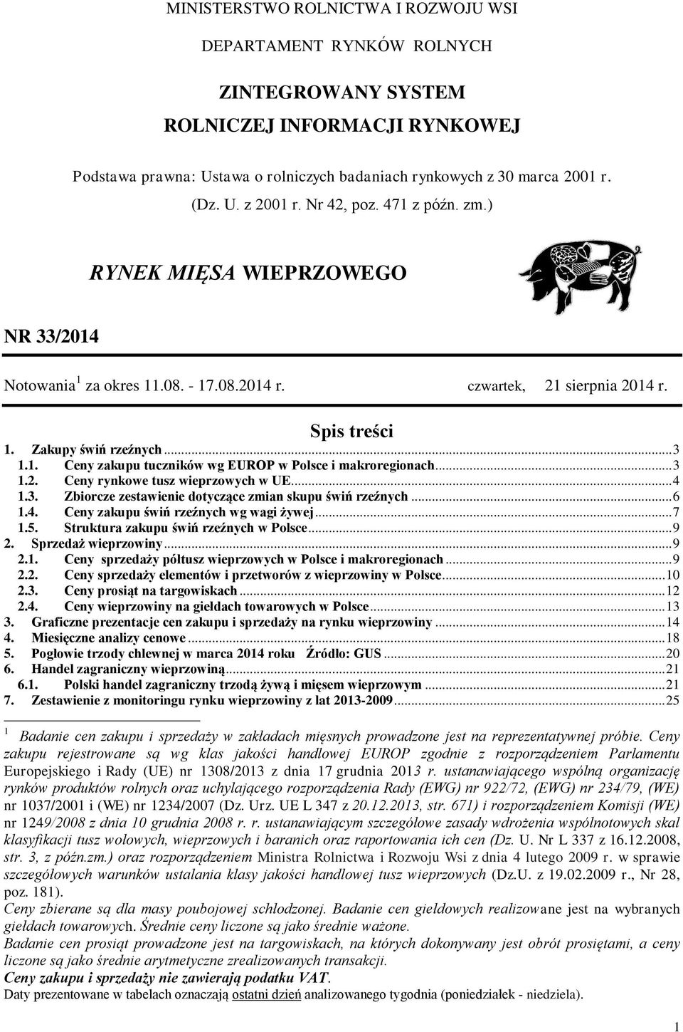 .. 3 1.2. Ceny rynkowe tusz wieprzowych w UE... 4 1.3. Zbiorcze zestawienie dotyczące zmian skupu świń rzeźnych... 6 1.4. Ceny zakupu świń rzeźnych wg wagi żywej... 7 1.5.