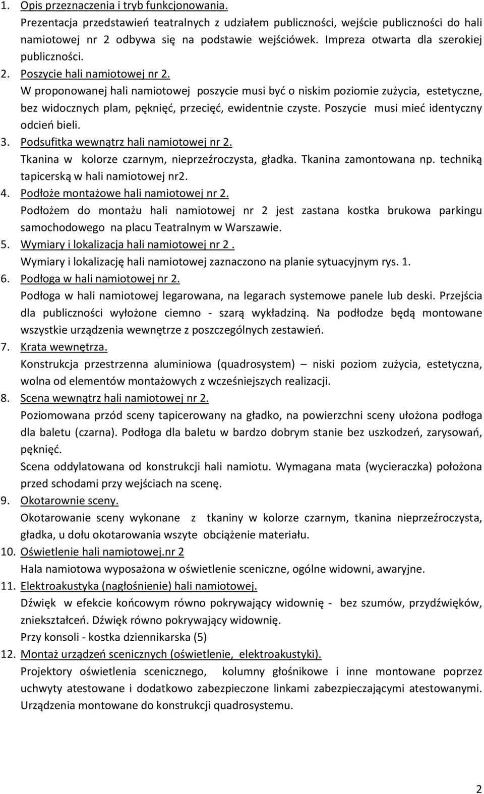 W proponowanej hali namiotowej poszycie musi być o niskim poziomie zużycia, estetyczne, bez widocznych plam, pęknięć, przecięć, ewidentnie czyste. Poszycie musi mieć identyczny odcień bieli. 3.