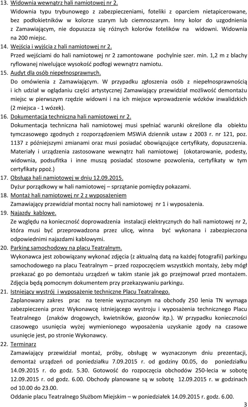 Przed wejściami do hali namiotowej nr 2 zamontowane pochylnie szer. min. 1,2 m z blachy ryflowanej niwelujące wysokość podłogi wewnątrz namiotu. 15. Audyt dla osób niepełnosprawnych.