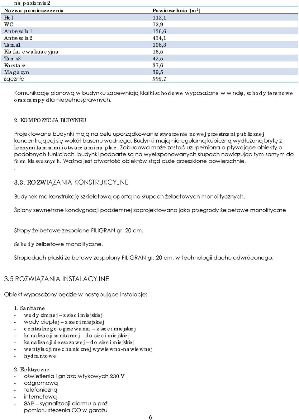 KOMPOZYCJA BUDYNKU Projektowane budynki mają na celu uporządkowanie stworzenie nowej przestrzeni publicznej koncentrującej się wokół basenu wodnego.